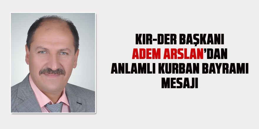 KIR-DER Başkanı Adem Arslan'dan Kurban Bayramı mesajı