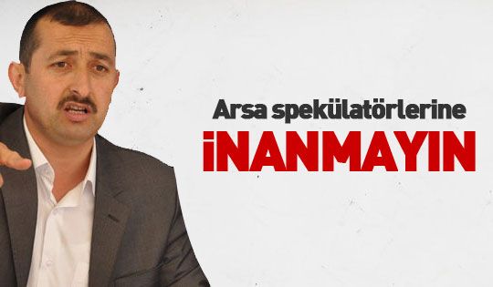 Koçak: Arsa spekülatörlerine inanmayın