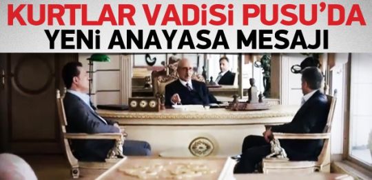 Kurtlar Vadisi'nde yeni Anayasa mesajı