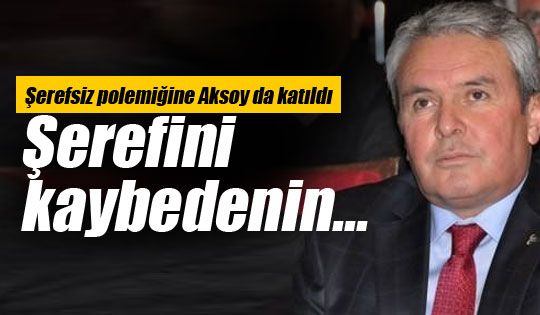 Mahmut Aksoy: Şerefini kaybedenin...