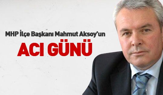 Mahmut Aksoy'un acı günü