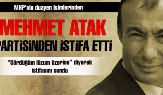 Mehmet Atak istifa etti