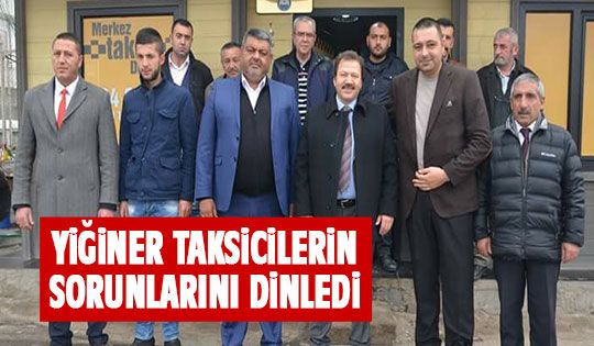 Mehmet Yiğiner taksicilerin sorunlarını dinledi