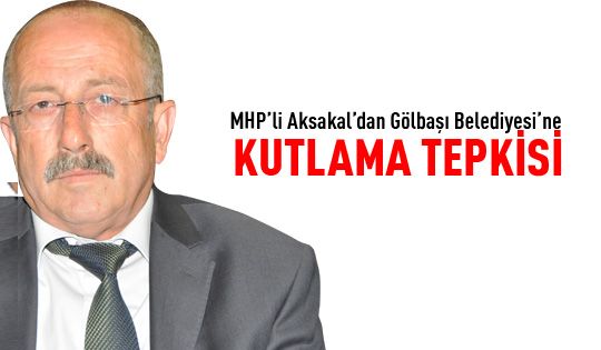 MHP'li Aksakal'dan belediyeye kutlama tepkisi