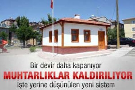 Muhtarlıklar kaldırılıyor