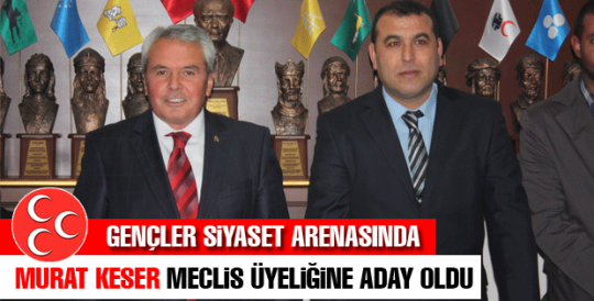 Murat Keser MHP'den meclise aday oldu