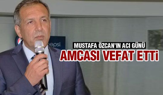 Mustafa Özcan'ın acı günü