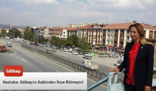 Nazlıaka: Gölbaşı'nı Kalbinden İkiye Bölmeyin!