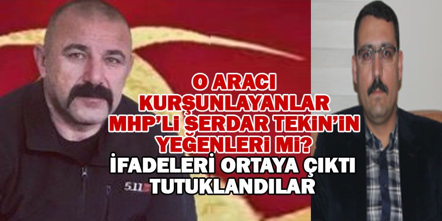 O aracı kurşunlayanlar MHP'li Tekin'in yeğenleri mi?