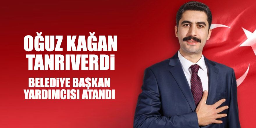 Oğuz Kağan Tanrıverdi Başkan Yardımcısı olarak atandı