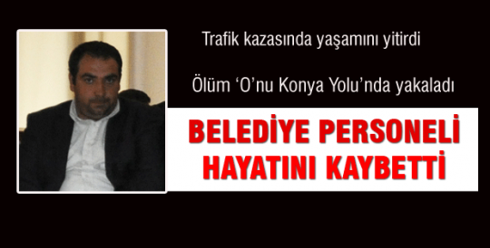 Ölüm 'O' nu Konya Yolu'nda yakaladı