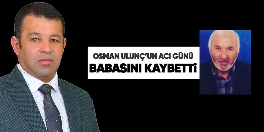 Osman Ulunç'un acı günü babasını kaybetti