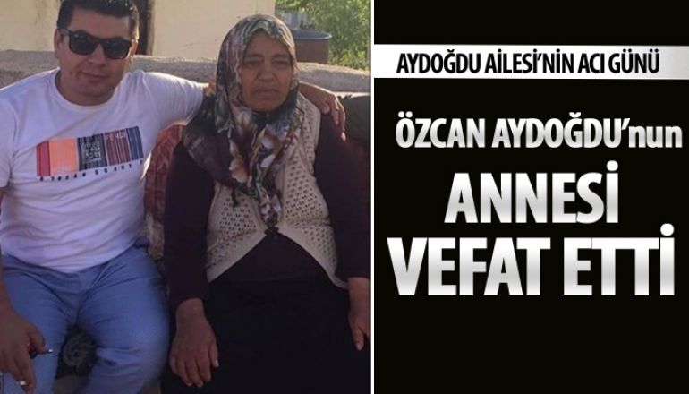 Özcan Aydoğdu'nın annesi vefat etti