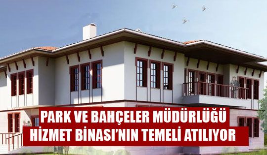 Park ve Bahçeler Müdürlüğü Hizmet Binası’nın Temeli Atılıyor