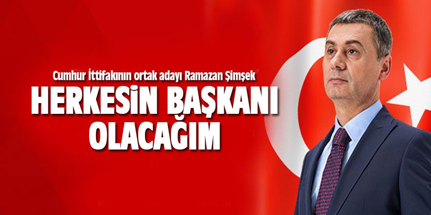 Ramazan Şimşek: Herkesin başkanı olacağım