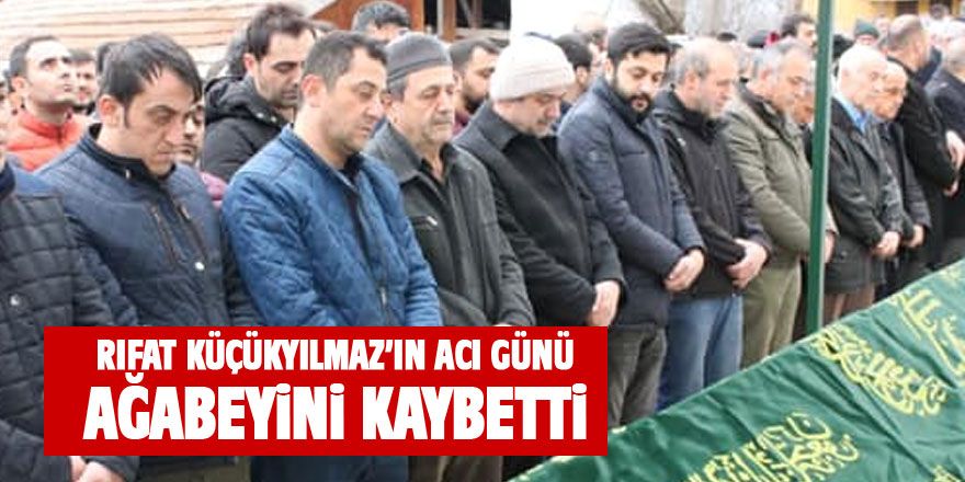 Rıfat Küçükyılmaz ağabeyini kaybetti