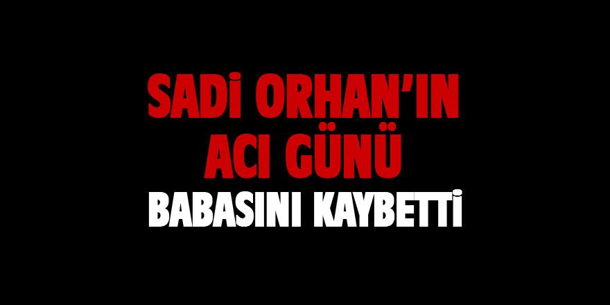 Sadi Orhan'ın babası vefat etti