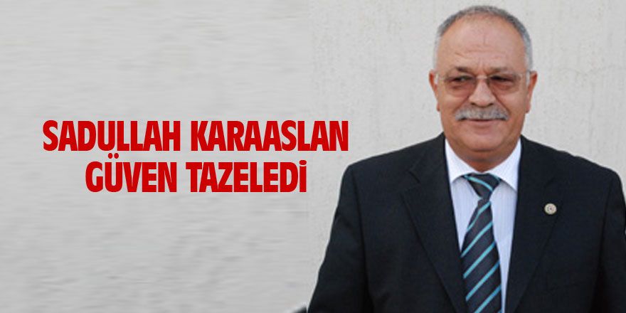 Sadullah Karaaaslan güven tazeledi