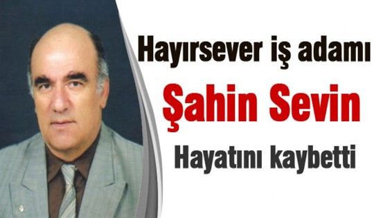 Şahin Sevin hayatını kaybetti