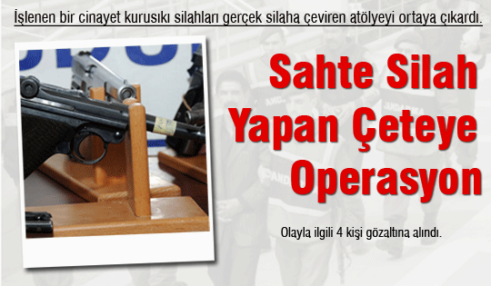 Sahte silah yapan çeteye operasyon