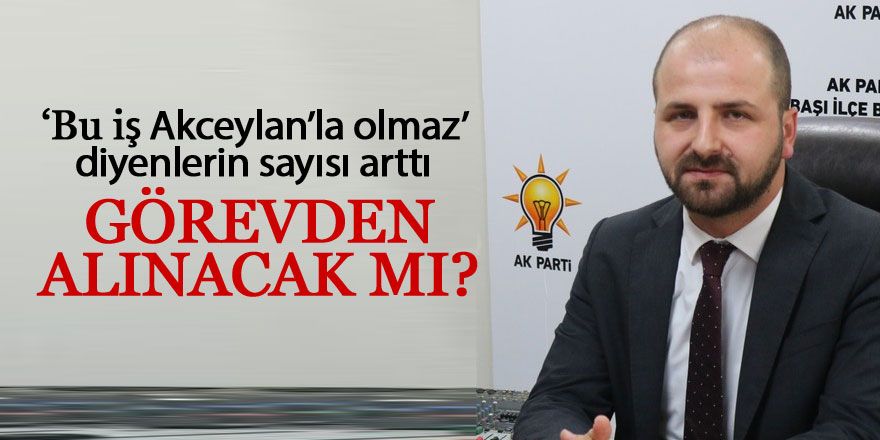 Selim Akceylan görevden alınacak mı?