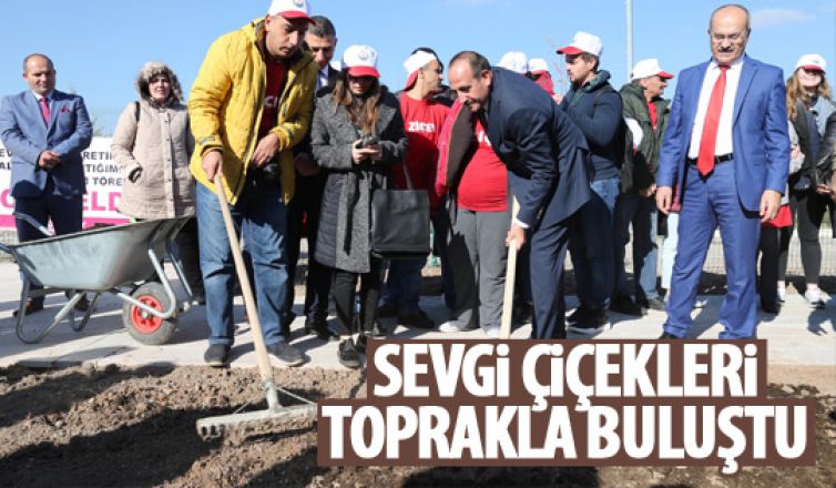 Sevgi Çiçekleri toprakla buluştu