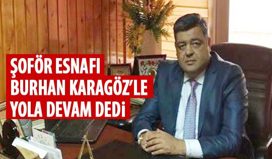 Şoför esnafı Burhan Karagöz'le yola devam dedi