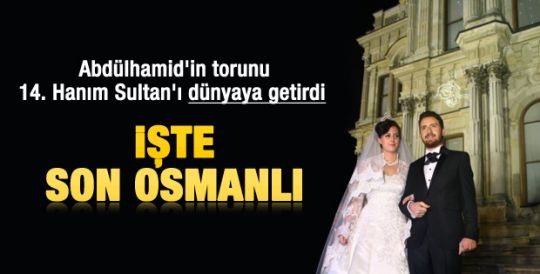 Son Osmanlı: 14. Hanım Sultan dünyaya geldi