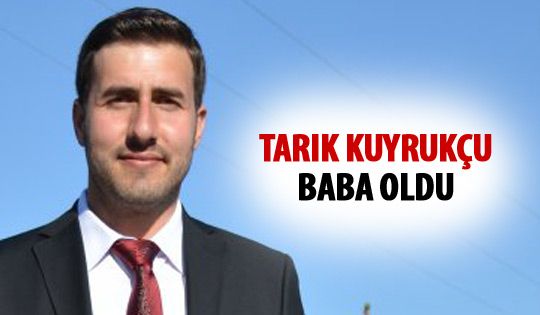 Tarık Kuyrukçu baba oldu