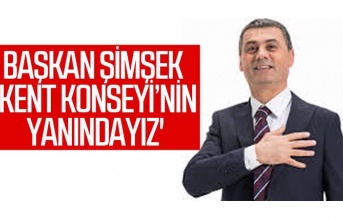 Başkan Şimşek ; "Kent konseyi'nin yanındayız"