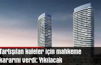 Tartışılan kuleler için mahkeme kararını verdi: Yıkılacak