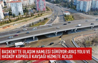 Başkent'te ulaşım hamlesi sürüyor:Ayaş yolu ve Hasköy köprülü kavşağı hizmete açıldı