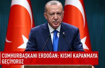 Cumhurbaşkanı Erdoğan: Kısmi kapanmaya geçiyoruz