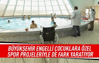 Büyükşehir engelli çocuklara özel spor projeleriyle de fark yaratıyor