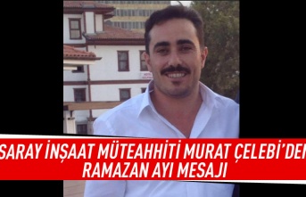 Saray İnşaat Müteahhiti Murat Çelebi'den ramazan ayı mesajı