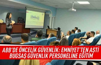 ABB'de öncelik güvenlik: Emniyet'ten AŞTİ BUGSAŞ güvenlik personeline eğitim