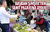 Başkan Şimşek'ten semt pazarına ziyaret