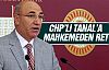 CHP'li Tanal'a  mahkemeden ret