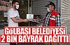 Gölbaşı Belediyesi 2 bin bayrak dağıttı!