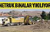 Metruk binalar yıkılıyor