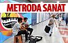 Sanat ve sanatçıların yeni mekanı metrolar