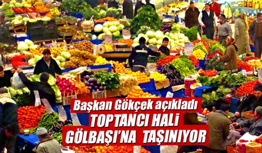 Toptancı hali Gölbaşı'na taşınıyor