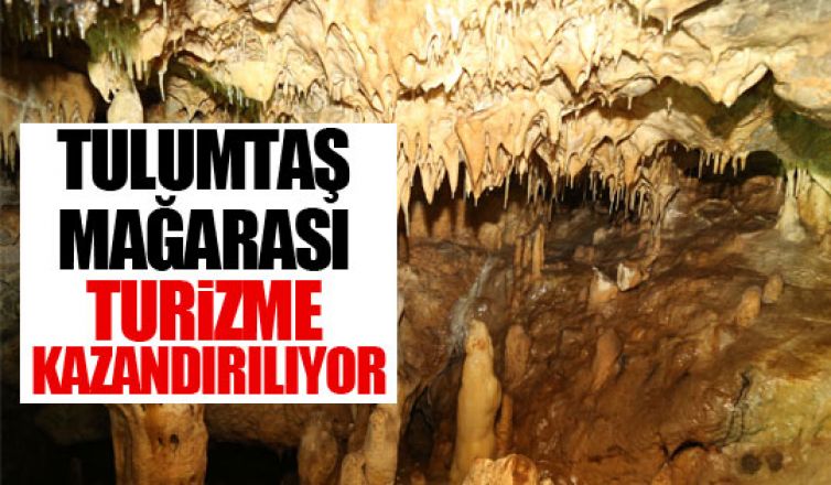 Tulumtaş Mağarası turizm kazandırılıyor!