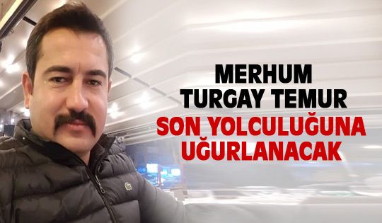 Turgay Temur son yolculuğuna uğurlanıyor