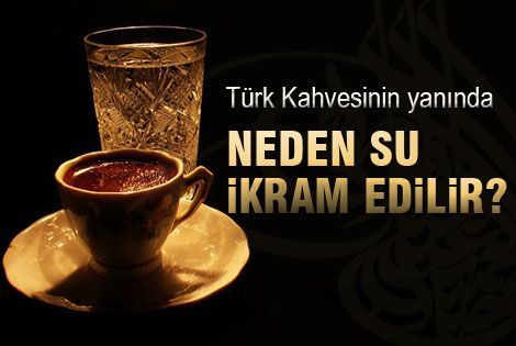 Türk Kahvesinin yanında neden su ikram edilir?