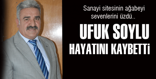 Ufuk Soylu hayatını kaybetti