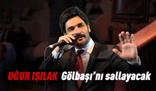 Uğur Işılak Gölbaşı'nda konser verecek