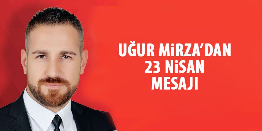 Uğur Mirza'dan 23 Nisan mesajı