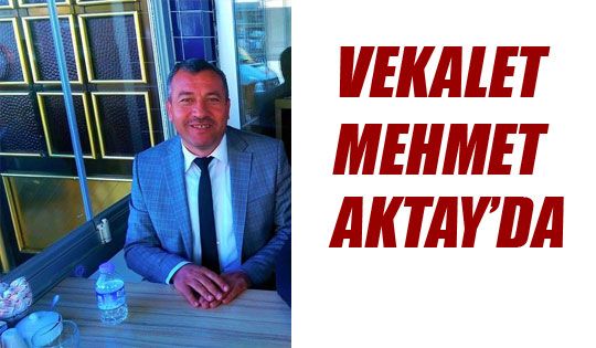 Vekalet Mehmet Aktay'da