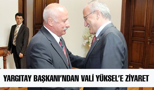 YARGITAY BAŞKANI’NDAN VALİ YÜKSEL’E ZİYARET